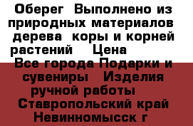 Оберег. Выполнено из природных материалов: дерева, коры и корней растений. › Цена ­ 1 000 - Все города Подарки и сувениры » Изделия ручной работы   . Ставропольский край,Невинномысск г.